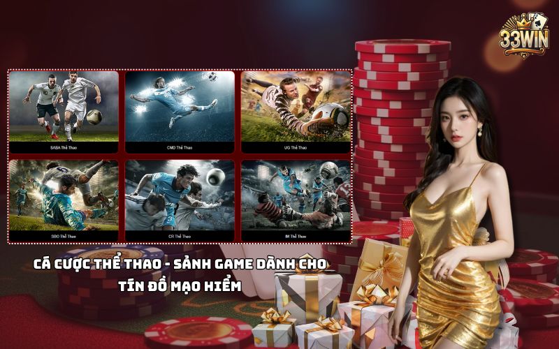 Cá cược thể thao tại 33Win với tỷ lệ kèo hấp dẫn, cược đa dạng, thỏa mãn đam mê chinh phục đỉnh cao